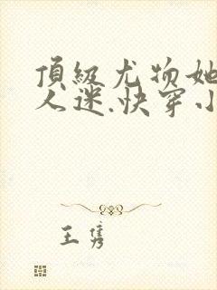 顶级尤物她是万人迷.快穿小说