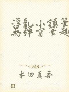 浮乱小镇笔趣阁无弹窗笔趣阁最新章