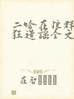二哈在狼群里疯狂造谣全文免费阅读笔趣阁