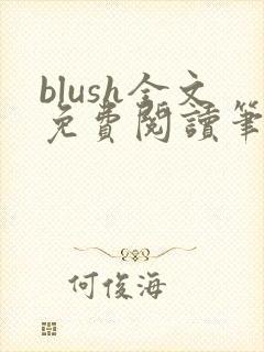 blush全文免费阅读笔趣阁无弹窗