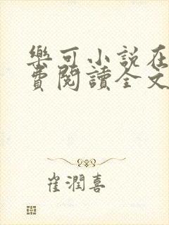 乐可小说在线免费阅读全文无删减