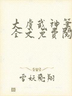 大虞武神笔趣阁全文免费阅读小说