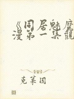 《同居魅魔》动漫第一集观看全集下