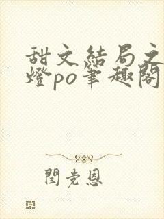 甜文结局之后青灯po笔趣阁