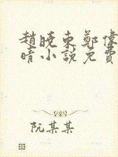 赵晓东郑伟吴雪晴小说免费阅读