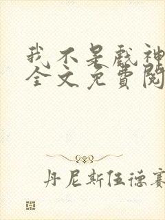 我不是戏神小说全文免费阅读下载