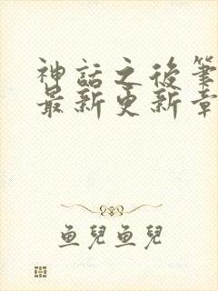 神话之后笔趣阁最新更新章节