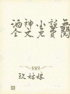 酒神小说无弹窗全文免费阅读