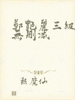 郑艳丽三级高清无删减