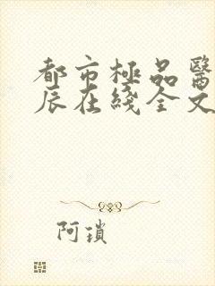 都市极品医神叶辰在线全文免费阅读