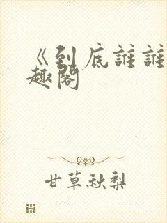 《到底谁谁》笔趣阁