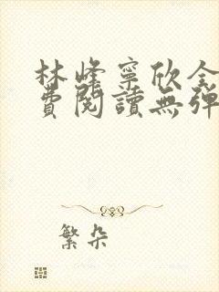 林峰宁欣全文免费阅读无弹窗笔趣阁