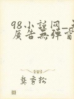98小说网_无广告无弹窗阅读