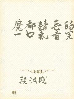 魔都精兵的奴隶一口气看完