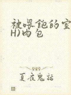 被喂饱的室友(H)肉包