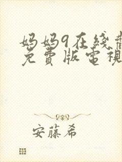 妈妈9在线观看免费版电视剧全集高清