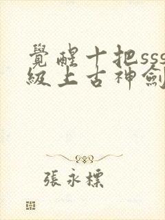 觉醒十把sss级上古神剑我觉醒超sss级