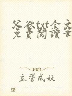 父欲txt全文免费阅读笔趣阁无弹窗