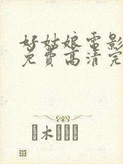 好姑娘电影观看免费高清完整版国语