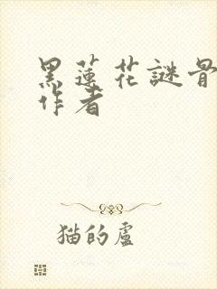 黑莲花谜骨生香作者