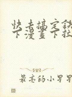 快去搞定铁壁陛下漫画下拉式免费