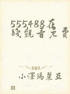 555488在线观看免费高清电视剧