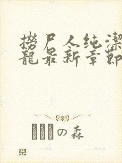 捞尸人纯洁滴小龙最新章节