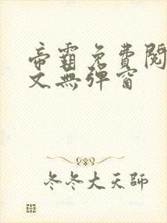 帝霸免费阅读全文无弹窗