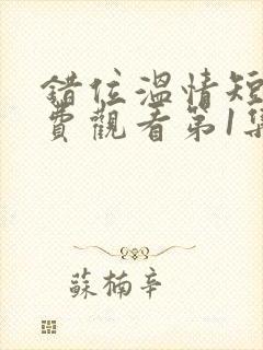 错位温情短剧免费观看第1集