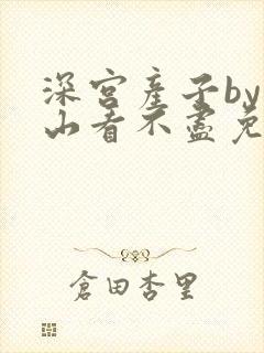 深宫产子by江山看不尽免费阅读笔趣阁