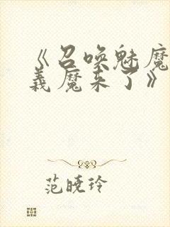《召唤魅魔竟是义魔来了》大结局演