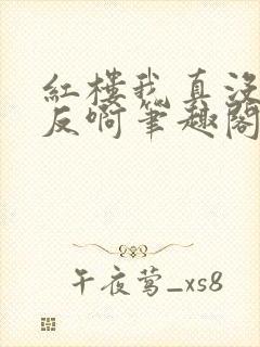 红楼我真没想造反啊笔趣阁小说