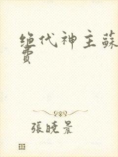 绝代神主苏莫免费