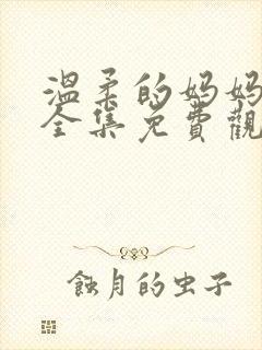 温柔的妈妈动漫全集免费观看