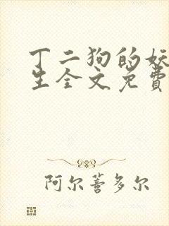 丁二狗的妖孽人生全文免费阅读