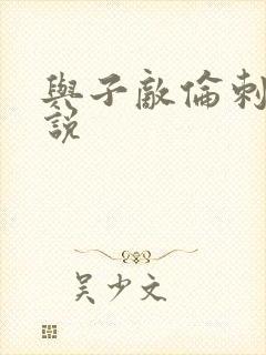 与子敌伦刺激小说