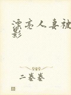 漂亮人妻被强电影