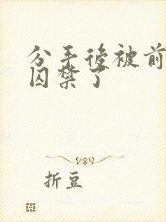 分手后被前男友囚禁了