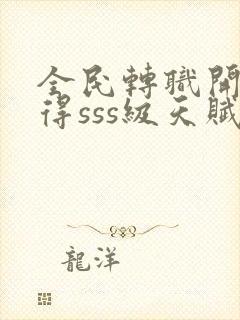 全民转职开局获得sss级天赋