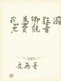 我为卿狂国语版免费观看