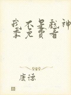 我不是戏神第一季免费看