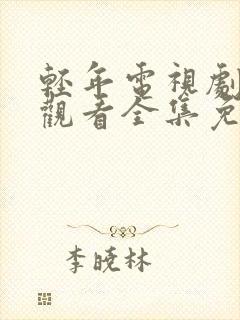 轻年电视剧在线观看全集免费播放