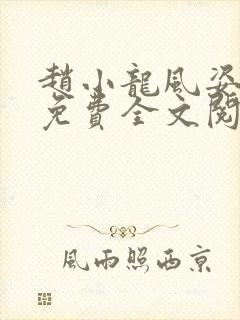 赵小龙风姿犹存免费全文阅读笔趣阁