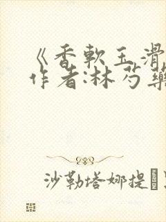 《香软玉滑》 作者:林芍药封面
