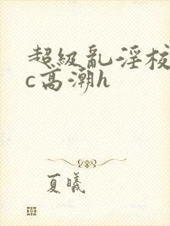 超级乱淫校园被c高潮h封面