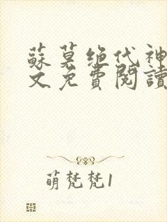 苏莫绝代神主全文免费阅读最新章节