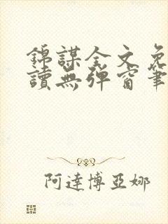 锦谋全文免费阅读无弹窗笔趣阁