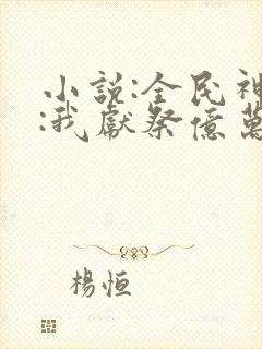 小说:全民神祇:我献祭亿万生灵成神