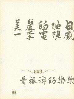 美丽的他日剧第一季电视剧免费观看