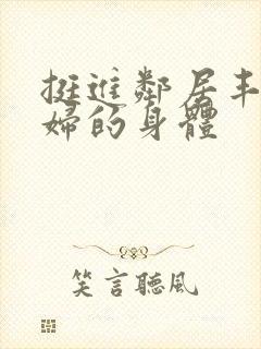 挺进邻居丰满少妇的身体